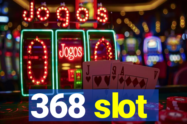 368 slot