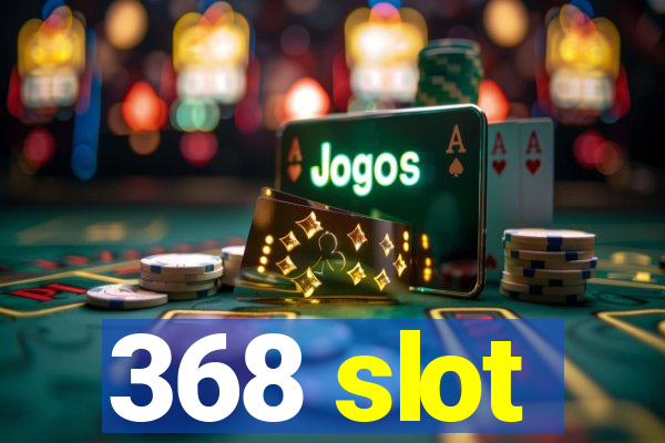 368 slot