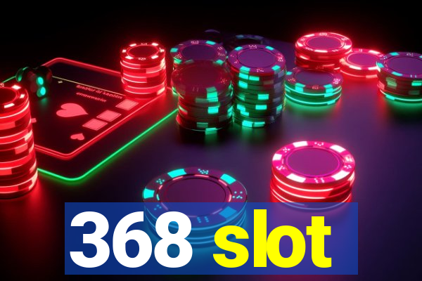 368 slot