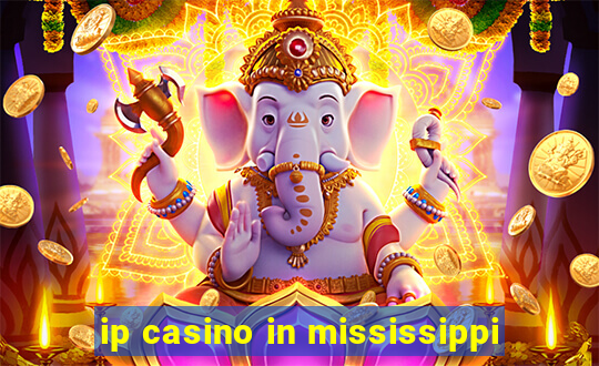 ip casino in mississippi