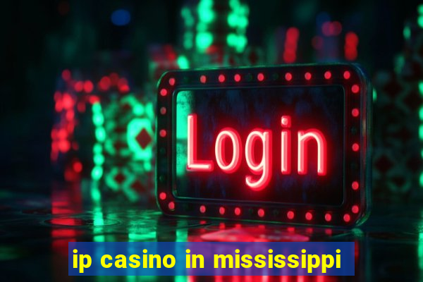 ip casino in mississippi