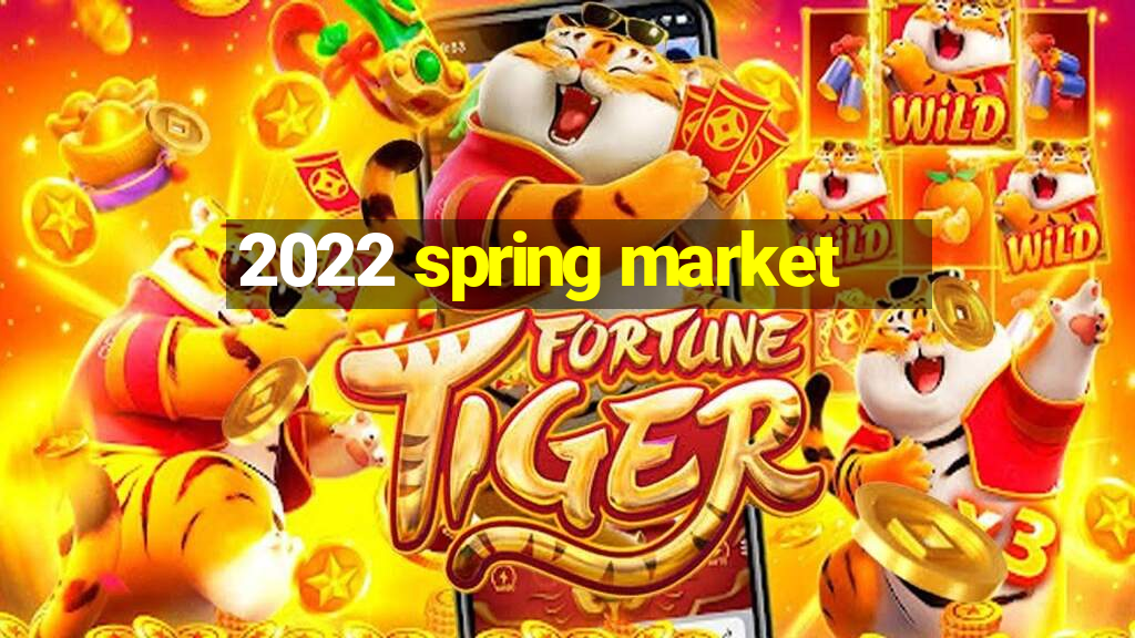 2022 spring market