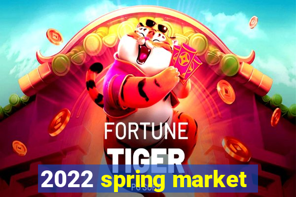 2022 spring market