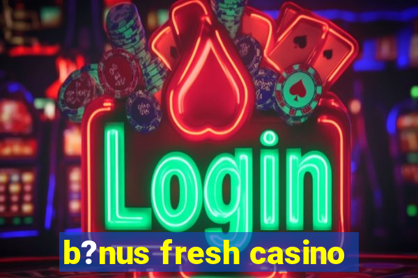 b?nus fresh casino