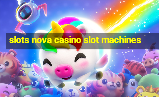 slots nova casino slot machines