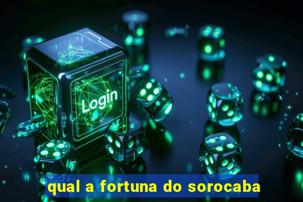 qual a fortuna do sorocaba