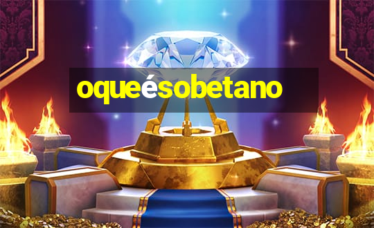 oqueésobetano