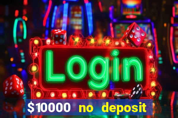 $10000 no deposit casino bonus