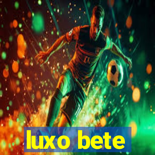 luxo bete