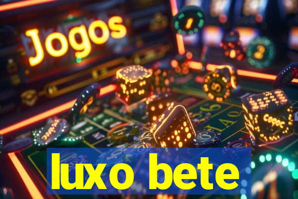 luxo bete