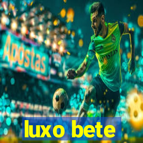 luxo bete