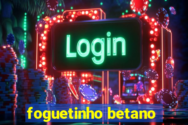 foguetinho betano