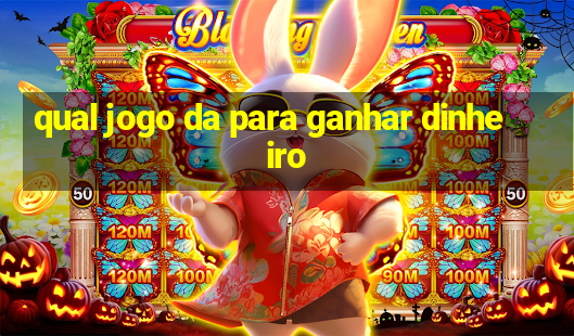 qual jogo da para ganhar dinheiro