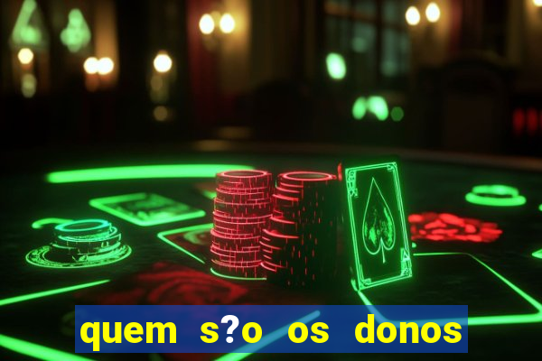 quem s?o os donos das plataformas de jogos de cassino