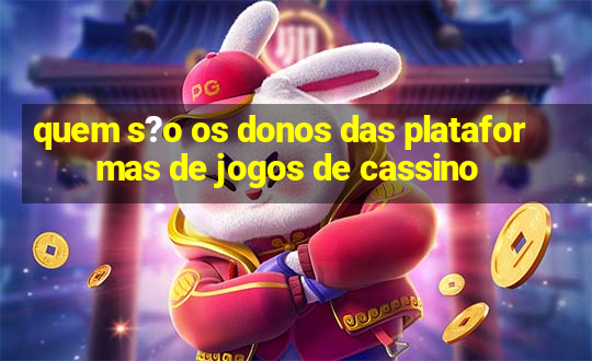 quem s?o os donos das plataformas de jogos de cassino