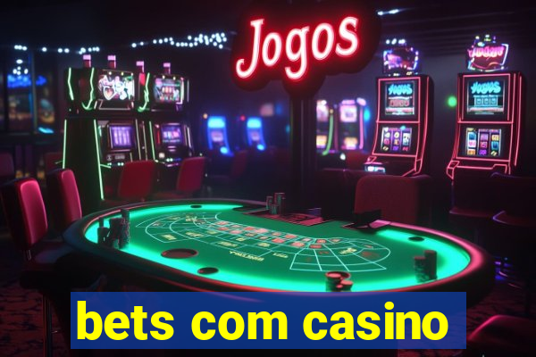 bets com casino