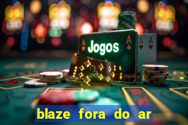 blaze fora do ar no brasil