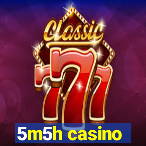 5m5h casino