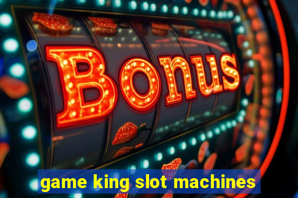 game king slot machines