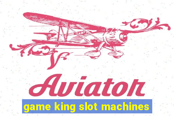 game king slot machines