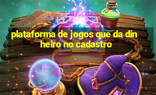 plataforma de jogos que da dinheiro no cadastro