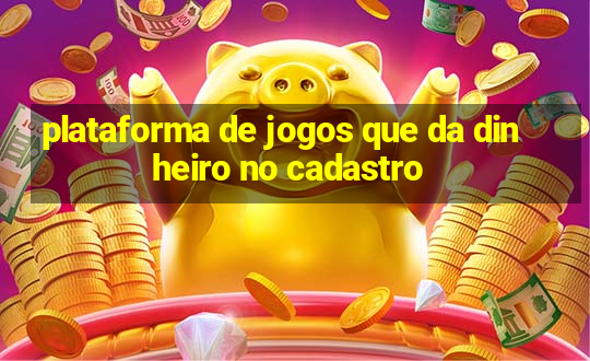 plataforma de jogos que da dinheiro no cadastro