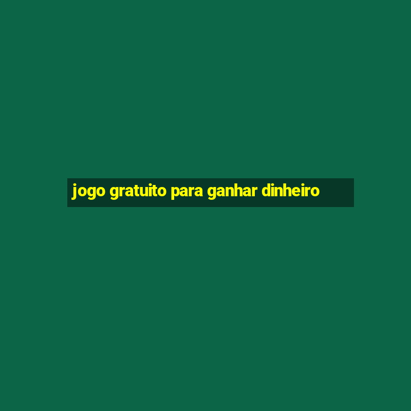 jogo gratuito para ganhar dinheiro