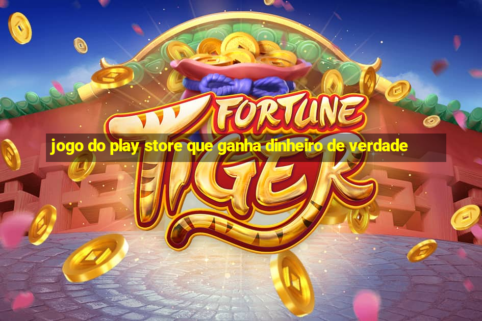 jogo do play store que ganha dinheiro de verdade