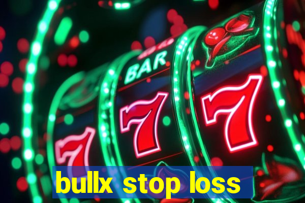 bullx stop loss