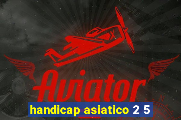 handicap asiatico 2 5