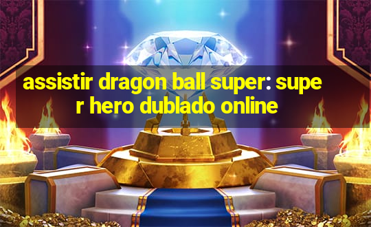 assistir dragon ball super: super hero dublado online