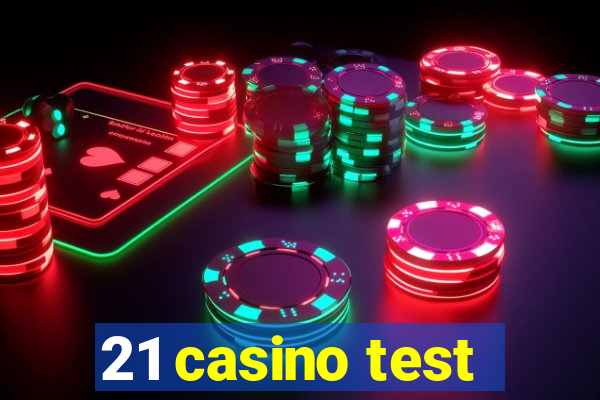 21 casino test