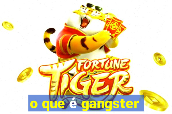 o que é gangster