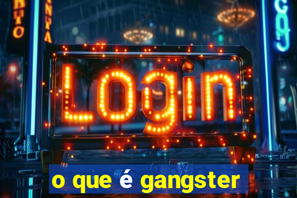 o que é gangster