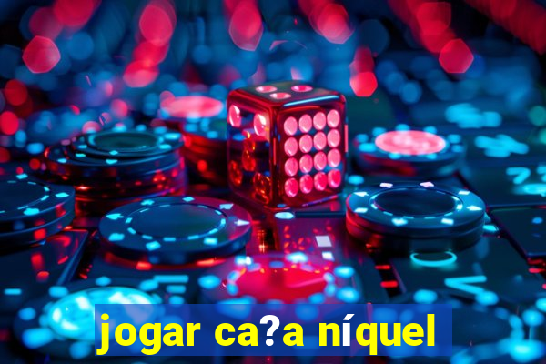 jogar ca?a níquel