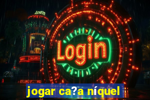 jogar ca?a níquel