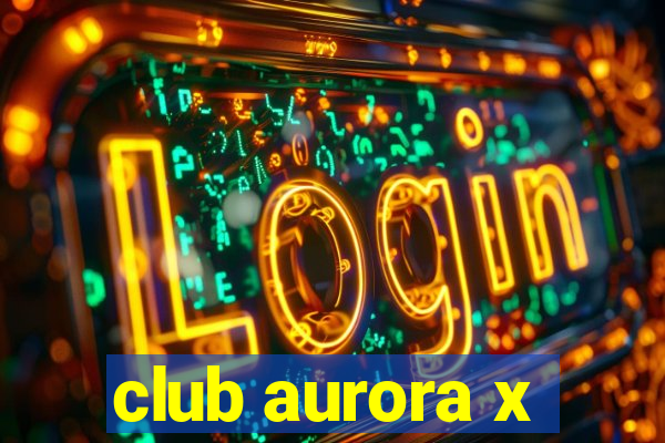 club aurora x