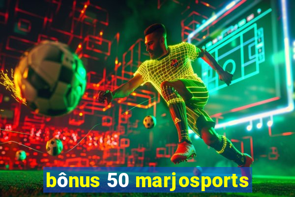 bônus 50 marjosports