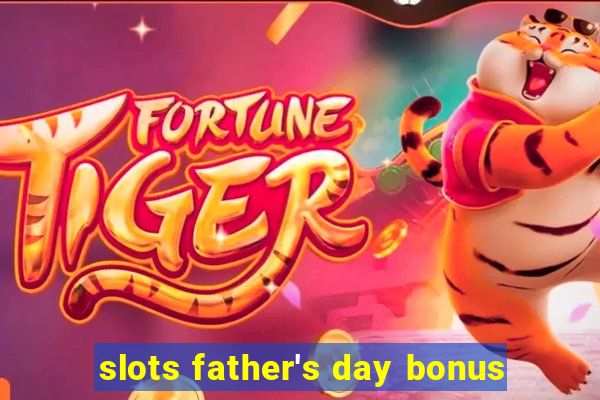 slots father's day bonus