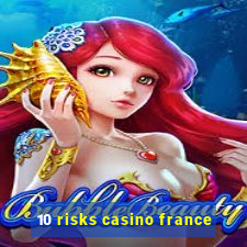 10 risks casino france