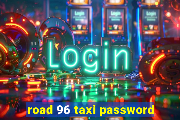 road 96 taxi password