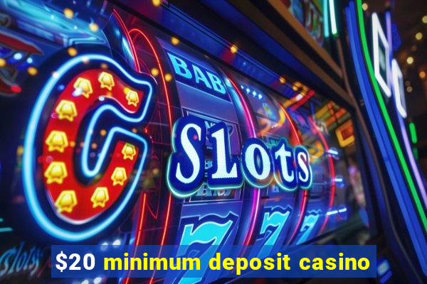 $20 minimum deposit casino