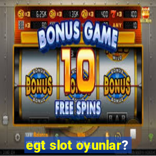 egt slot oyunlar?