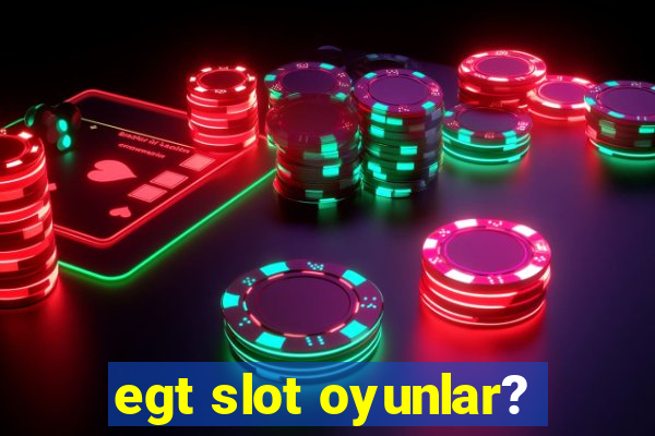 egt slot oyunlar?