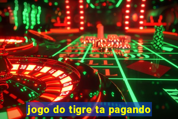 jogo do tigre ta pagando