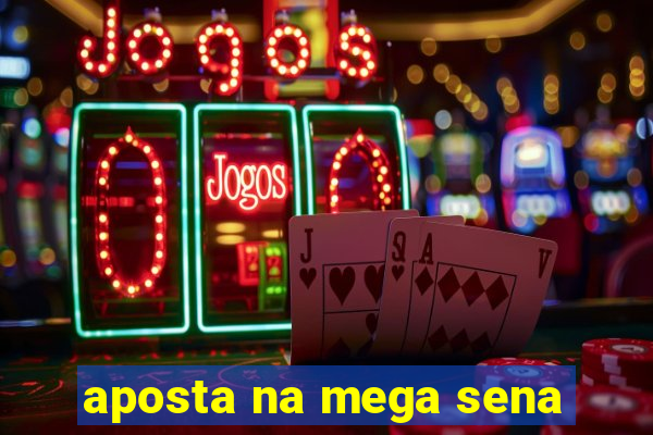 aposta na mega sena