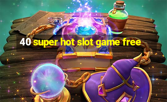 40 super hot slot game free