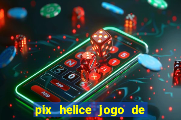 pix helice jogo de ganhar pix