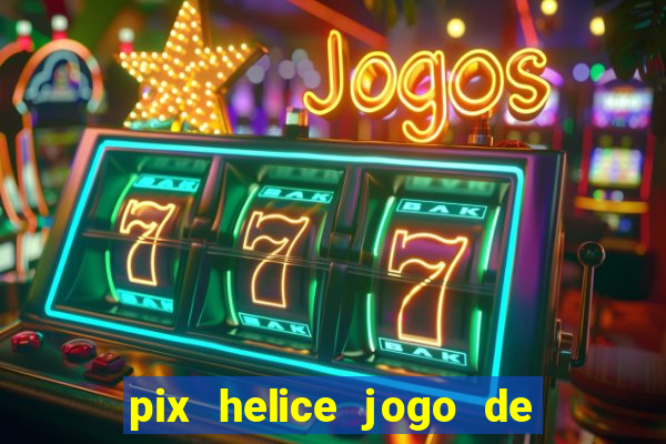 pix helice jogo de ganhar pix