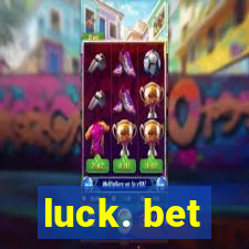 luck. bet